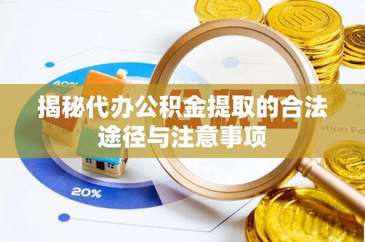 五股揭秘代办公积金提取的合法途径与注意事项