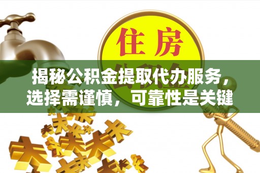五股揭秘公积金提取代办服务，选择需谨慎，可靠性是关键