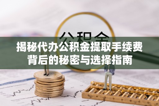 五股揭秘代办公积金提取手续费背后的秘密与选择指南